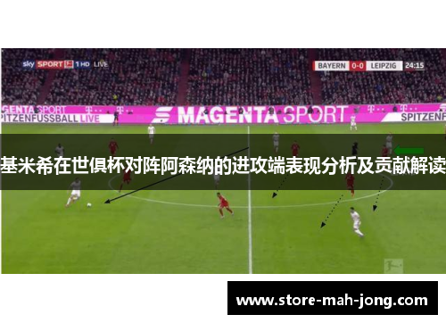 基米希在世俱杯对阵阿森纳的进攻端表现分析及贡献解读