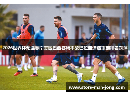 2026世界杯预选赛南美区巴西客场不敌巴拉圭遭遇重创排名跌落