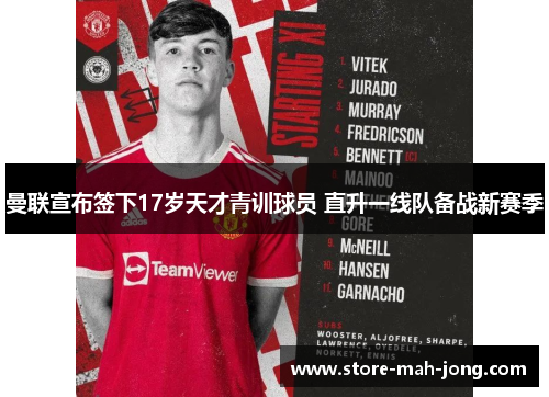 曼联宣布签下17岁天才青训球员 直升一线队备战新赛季