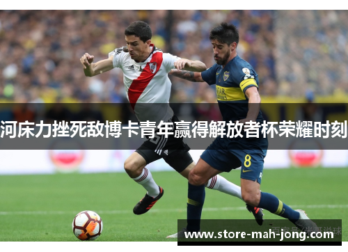 河床力挫死敌博卡青年赢得解放者杯荣耀时刻