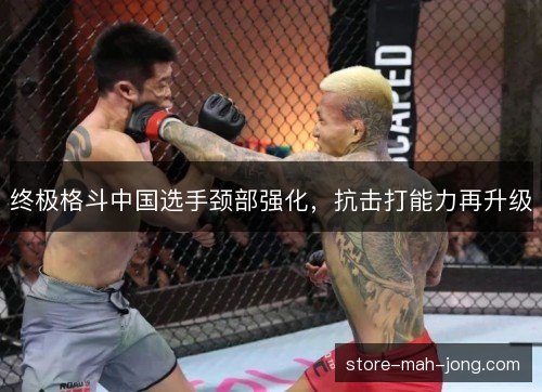 终极格斗中国选手颈部强化，抗击打能力再升级